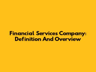 Financial Services Company: Definition And Overview