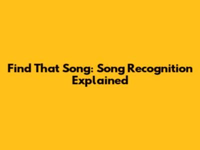 Find That Song: Song Recognition Explained