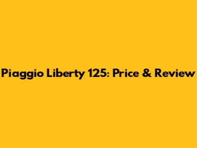 Piaggio Liberty 125: Price & Review